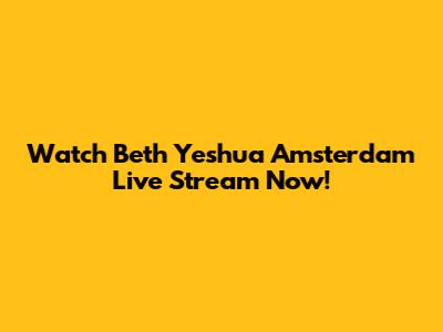Watch Beth Yeshua Amsterdam Live Stream Now!