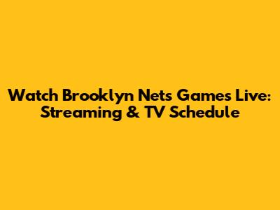 Watch Brooklyn Nets Games Live: Streaming & TV Schedule
