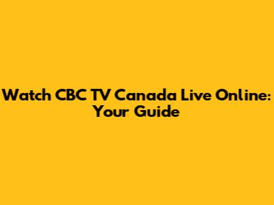 Watch CBC TV Canada Live Online: Your Guide