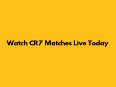 Watch CR7 Matches Live Today