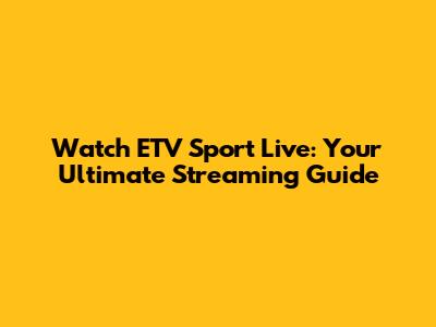 Watch ETV Sport Live: Your Ultimate Streaming Guide