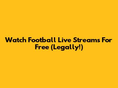 Watch Football Live Streams For Free (Legally!)