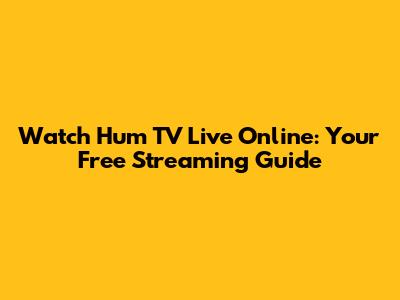 Watch Hum TV Live Online: Your Free Streaming Guide