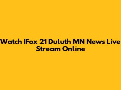 Watch IFox 21 Duluth MN News Live Stream Online
