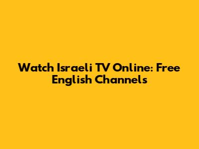 Watch Israeli TV Online: Free English Channels