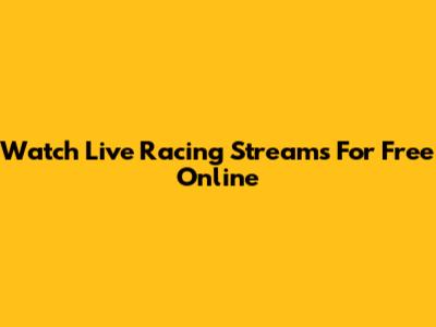 Watch Live Racing Streams For Free Online