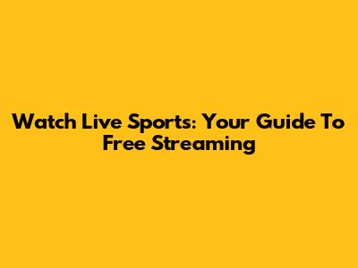 Watch Live Sports: Your Guide To Free Streaming