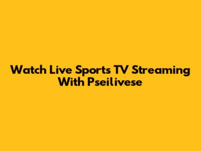 Watch Live Sports TV Streaming With Pseilivese