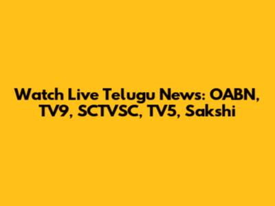 Watch Live Telugu News: OABN, TV9, SCTVSC, TV5, Sakshi