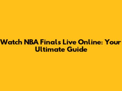 Watch NBA Finals Live Online: Your Ultimate Guide