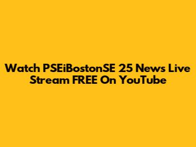 Watch PSEiBostonSE 25 News Live Stream FREE On YouTube