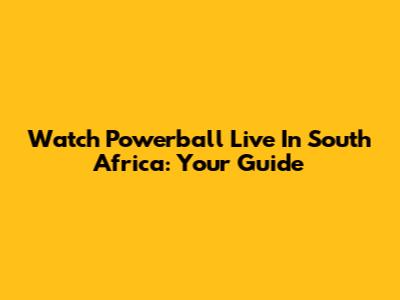 Watch Powerball Live In South Africa: Your Guide
