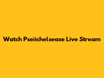 Watch Pseiichelsease Live Stream