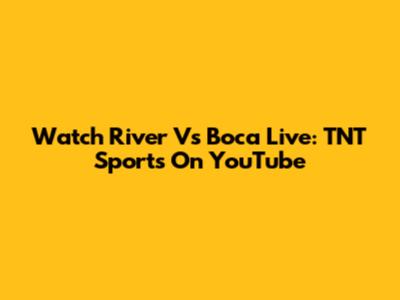 Watch River Vs Boca Live: TNT Sports On YouTube