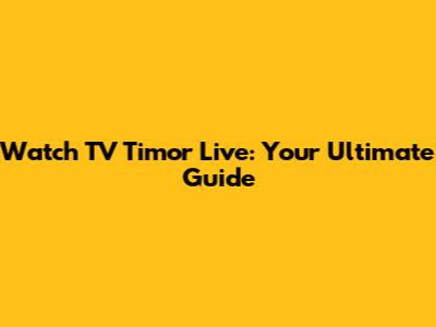 Watch TV Timor Live: Your Ultimate Guide