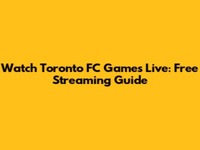 Watch Toronto FC Games Live: Free Streaming Guide