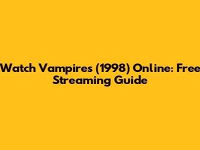 Watch Vampires (1998) Online: Free Streaming Guide