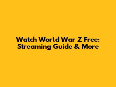Watch World War Z Free: Streaming Guide & More
