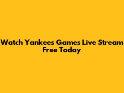 Watch Yankees Games Live Stream Free Today