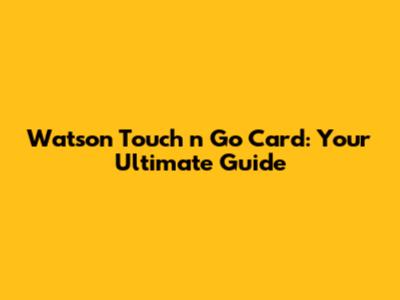 Watson Touch 'n Go Card: Your Ultimate Guide