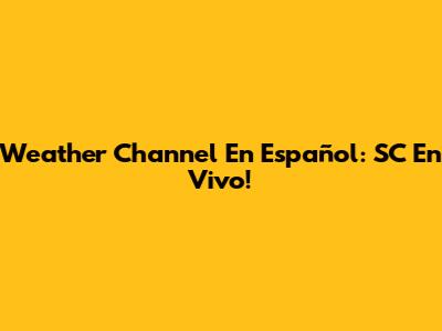 Weather Channel En Español: SC En Vivo!