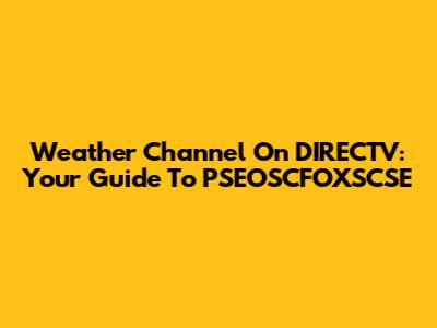 Weather Channel On DIRECTV: Your Guide To PSEOSCFOXSCSE