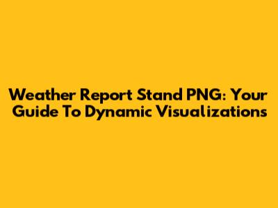 Weather Report Stand PNG: Your Guide To Dynamic Visualizations