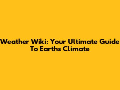 Weather Wiki: Your Ultimate Guide To Earth's Climate