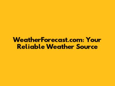 WeatherForecast.com: Your Reliable Weather Source