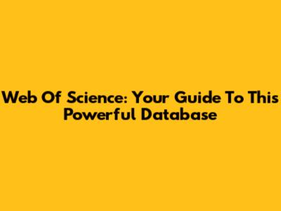 Web Of Science: Your Guide To This Powerful Database