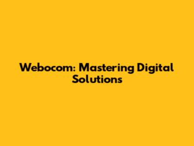 Webocom: Mastering Digital Solutions
