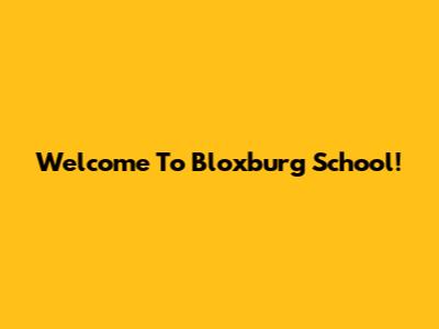 Welcome To Bloxburg School!
