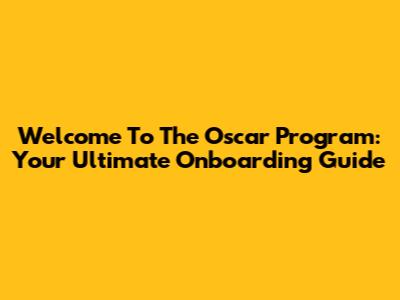 Welcome To The Oscar Program: Your Ultimate Onboarding Guide