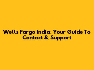 Wells Fargo India: Your Guide To Contact & Support