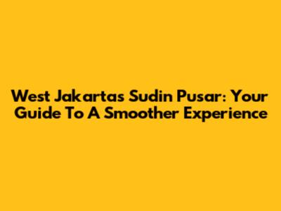 West Jakarta's Sudin Pusar: Your Guide To A Smoother Experience