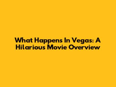 What Happens In Vegas: A Hilarious Movie Overview
