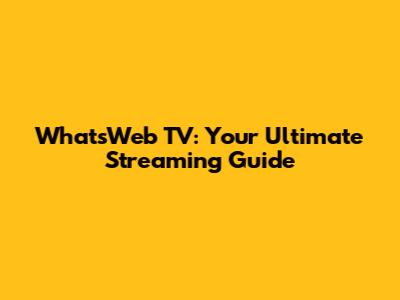 WhatsWeb TV: Your Ultimate Streaming Guide