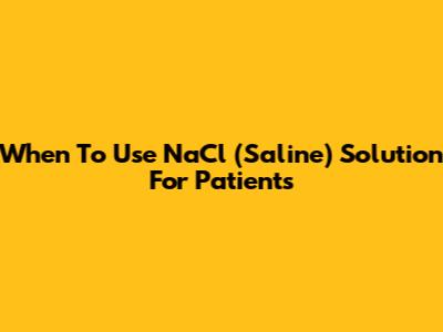 When To Use NaCl (Saline) Solution For Patients
