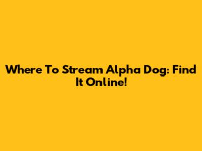 Where To Stream Alpha Dog: Find It Online!
