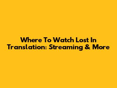 Where To Watch Lost In Translation: Streaming & More