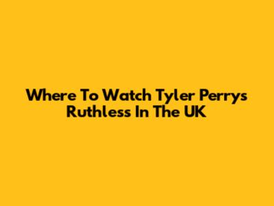 Where To Watch Tyler Perry's Ruthless In The UK