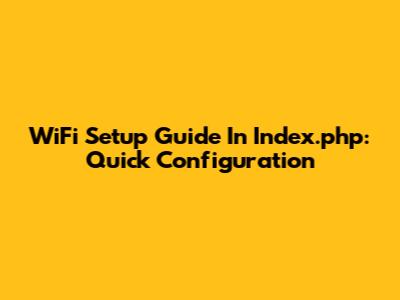WiFi Setup Guide In Index.php: Quick Configuration