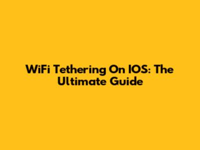 WiFi Tethering On IOS: The Ultimate Guide