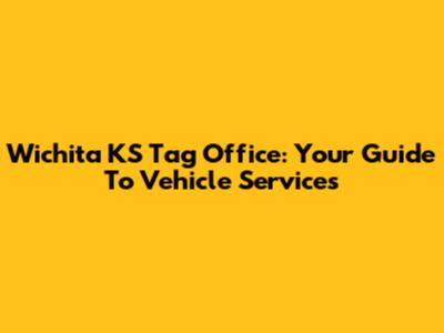 Wichita KS Tag Office: Your Guide To Vehicle Services