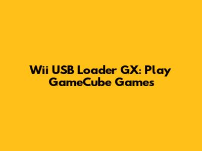 Wii USB Loader GX: Play GameCube Games