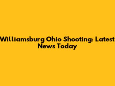 Williamsburg Ohio Shooting: Latest News Today