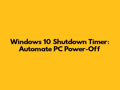 Windows 10 Shutdown Timer: Automate PC Power-Off