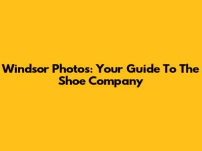 Windsor Photos: Your Guide To The Shoe Company