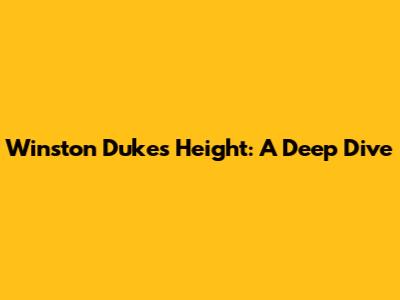 Winston Duke's Height: A Deep Dive