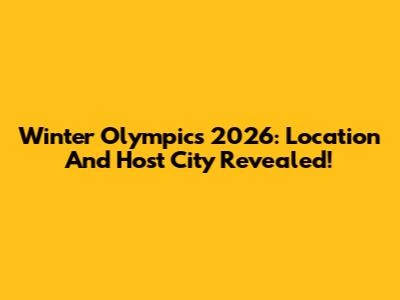 Winter Olympics 2026: Location And Host City Revealed!